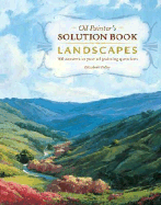 Oil Painter's Solution Book - Landscapes: Over 100 Answers to Your Oil Painting Questions