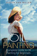 Oil Painting: Complete Guide to Oil Painting for Beginners