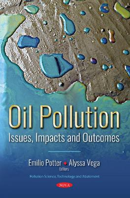 Oil Pollution: Issues, Impacts and Outcomes - Potter, Emilio (Editor), and Vega, Alyssa (Editor)