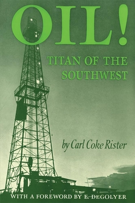 Oil: Titan of the Southwest - Rister, Carl Coke, and Degolyer, E (Foreword by)