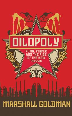 Oilopoly: Putin, Power and the Rise of the New Russia - Goldman, Marshall