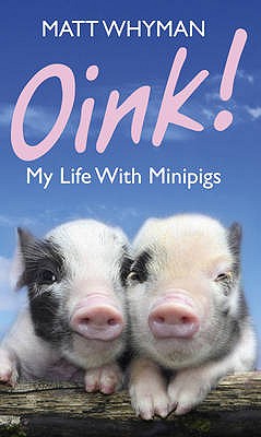 Oink! My Life With Minipigs - Whyman, Matt
