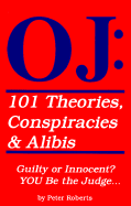 OJ: 101 Theories, Conspiracies and Alibis - Guilty or Innocent? You be the Judge....