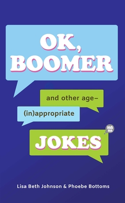 Ok, Boomer: And Other Age-(In)Appropriate Jokes - Johnson, Lisa Beth, and Bottoms, Phoebe