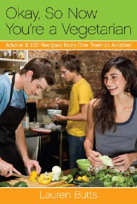 Ok, So Now You'RE a Vegetarian: Advice and 100 Recipes from One Vegetarian to Another - Butts, Lauren