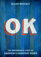 Ok: The Improbable Story of America's Greatest Word