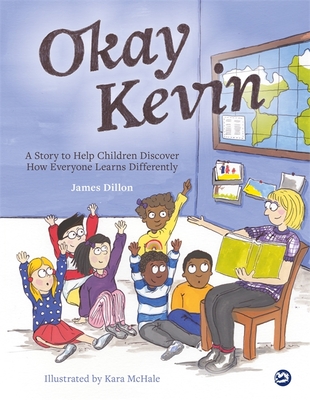 Okay Kevin: A Story to Help Children Discover How Everyone Learns Differently Including Those with Autism Spectrum Conditions and Specific Learning Difficulties - Dillon, James