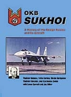 OKB Sukhoi: A History of the Design Bureau & Its Aircraft - Antonov, Vladimir, and Gordon, Yefim, and Miller, Jay