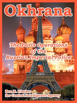 Okhrana: The Paris Operations of the Russian Imperial Police - Fischer, Ben B, and Central Intelligence Agency