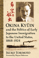Okina Ky in and the Politics of Early Japanese Immigration to the United States, 1868-1924