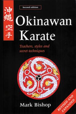 Okinawan Karate: Teachers, Styles and Secret Techniques - Bishop, Mark