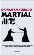 Okinawan Kobudo Martial Arts: Fundamentals And Methods Of Self-Defense: From Basics To Advanced Techniques