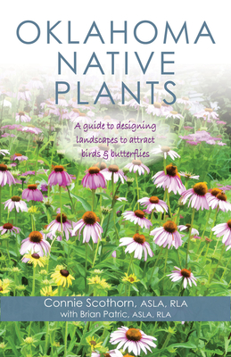 Oklahoma Native Plants: A Guide to Designing Landscapes to Attract Birds and Butterflies - Scothorn, Connie, and Patric, Brian