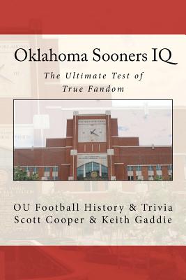 Oklahoma Sooners IQ: The Ultimate Test of True Fandom (OU Football History & Trivia) - Gaddie, Keith, and Black Mesa Publishing (Editor), and Cooper, Scott