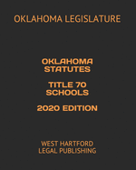 Oklahoma Statutes Title 70 Schools 2020 Edition: West Hartford Legal Publishing