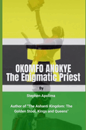 Okomfo Anokye: The Enigmatic Priest