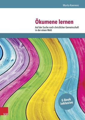 Okumene Lernen: Auf Der Suche Nach Christlicher Gemeinschaft in Der Einen Welt - Koerrenz, Marita