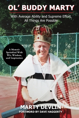 Ol' Buddy Marty: With Average Ability and Supreme Effort, All Things Are Possible; a Memoir Sprinkled with Wit, Wisdom, and Inspiration: With Average Ability and Supreme Effort, All Things Are Possible; a Memoir Sprinkled with Wit, Wisdom, and... - Devlin, Marty, and Haggerty, Dave (Preface by)