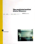Olafur Eliasson: The Mediated Motion