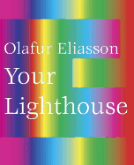 Olafur Eliasson: Your Lighthouse: Working with Light 1991-2004 - Eliasson, Olafur, and Broeker, Holger (Text by), and Crary, Jonathan (Text by)