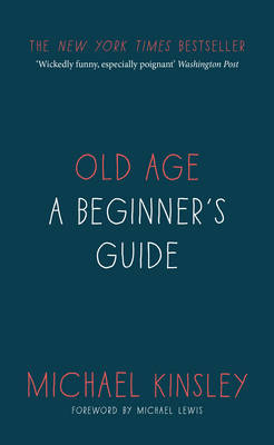 Old Age: A beginner's guide - Kinsley, Michael