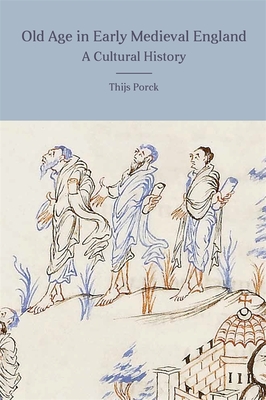 Old Age in Early Medieval England: A Cultural History - Porck, Thijs