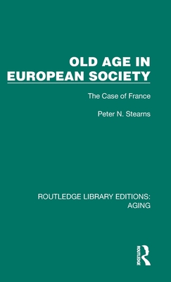 Old Age in European Society: The Case of France - Stearns, Peter N
