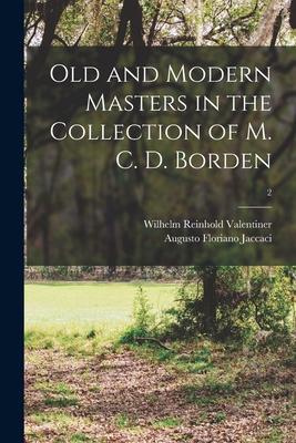 Old and Modern Masters in the Collection of M. C. D. Borden; 2 - Valentiner, Wilhelm Reinhold 1880-1958, and Jaccaci, Augusto Floriano 1857-1930