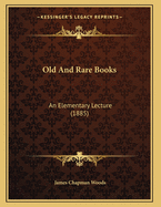 Old And Rare Books: An Elementary Lecture (1885)