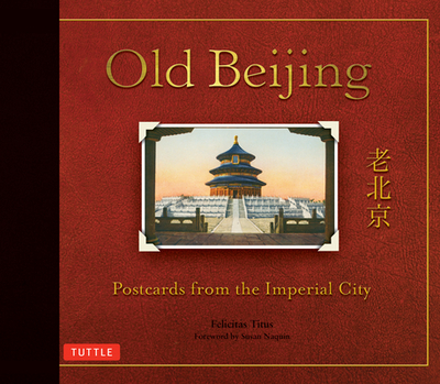 Old Beijing: Postcards from the Imperial City - Titus, Felicitas, and Naquin, Susan (Foreword by)