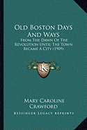 Old Boston Days And Ways: From The Dawn Of The Revolution Until The Town Became A City (1909)