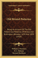 Old Bristol Potteries: Being An Account Of The Old Potters And Potteries Of Bristol And Brislington, Between 1650 And 1850 (1920)