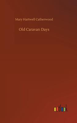 Old Caravan Days - Catherwood, Mary Hartwell