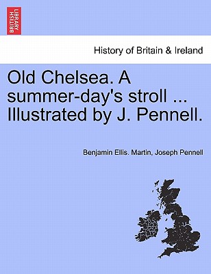 Old Chelsea. a Summer-Day's Stroll ... Illustrated by J. Pennell. - Martin, Benjamin Ellis, and Pennell, Joseph