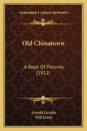 Old Chinatown: A Book Of Pictures (1912)