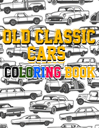Old Classic Cars Coloring Book: a Recommended and beautiful coloring book for old cars lover, For Kids And Adults, Dover History Coloring Book, Iconic Cars with their names