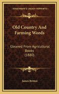 Old Country and Farming Words: Gleaned from Agricultural Books (1880)