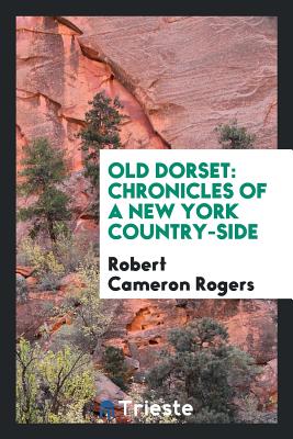 Old Dorset: Chronicles of a New York Country-Side - Rogers, Robert Cameron