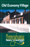 Old Economy Village: Pennsylvania Trail of History Guide