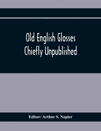 Old English Glosses: Chiefly Unpublished