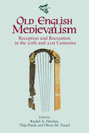 Old English Medievalism: Reception and Recreation in the 20th and 21st Centuries