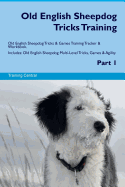 Old English Sheepdog Tricks Training Old English Sheepdog Tricks & Games Training Tracker & Workbook. Includes: Old English Sheepdog Multi-Level Tricks, Games & Agility. Part 1