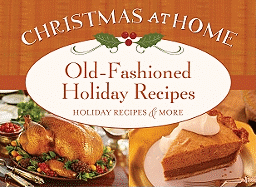Old-Fashioned Holiday Recipes: Holiday Recipes & More