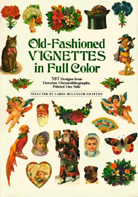 Old-Fashioned Vignettes in Full Color: 397 Designs from Victorian Chromolithographs, Printed One Side - Grafton, Carol Belanger (Editor)