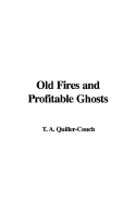 Old Fires and Profitable Ghosts - Quiller-Couch, Arthur, Sir