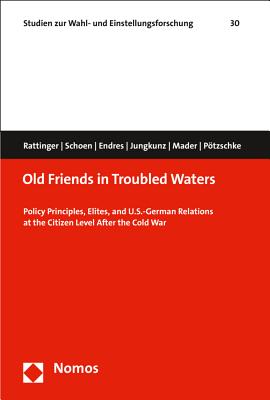 Old Friends in Troubled Waters: Policy Principles, Elites, and U.S.-German Relations at the Citizen Level After the Cold War - Rattinger, Hans, and Schoen, Harald, and Endres, Fabian