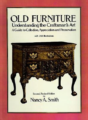 Old Furniture: Understanding the Craftsman's Art (Second, Revised Edition) - Smith, Nancy A