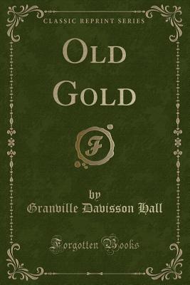 Old Gold (Classic Reprint) - Hall, Granville Davisson