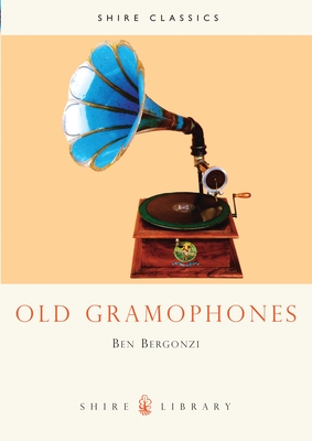 Old Gramophones: And Other Talking Machines - Bergonzi, Ben