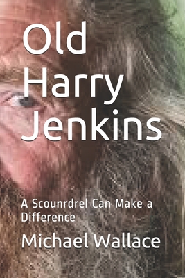 Old Harry Jenkins: A Scoundrel Can Make a Difference - Wallace, Michael